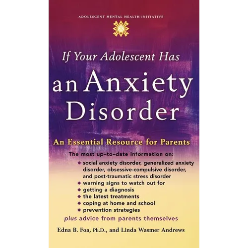 If Your Adolescent Has an Anxiety Disorder: An Essential Resource for Parents