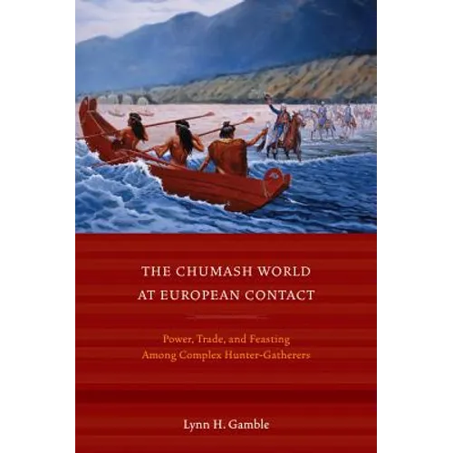 The Chumash World at European Contact: Power, Trade, and Feasting Among Complex Hunter-Gatherers