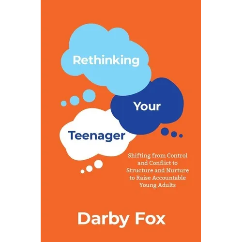 Rethinking Your Teenager: Shifting from Control and Conflict to Structure and Nurture to Raise Accountable Young Adults