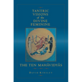 Tantric Visions of the Divine Feminine: The Ten Mahavidyas