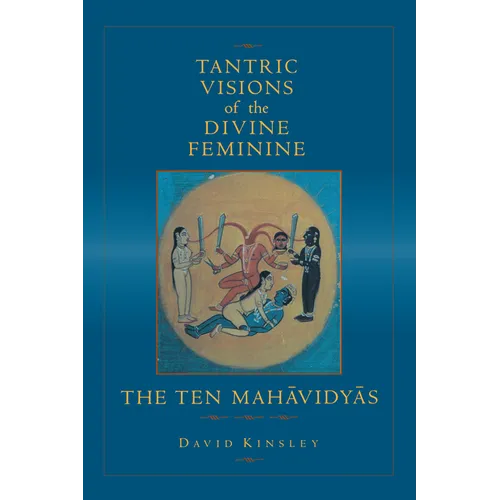 Tantric Visions of the Divine Feminine: The Ten Mahavidyas