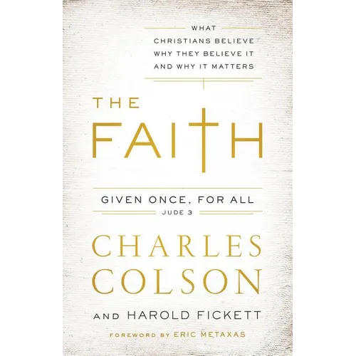 The Faith: What Christians Believe, Why They Believe It, and Why It Matters