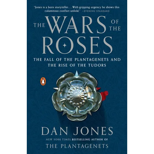 The Wars of the Roses: The Fall of the Plantagenets and the Rise of the Tudors
