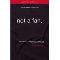 The Not a Fan: Becoming a Completely Committed Follower of Jesus (Updated, Expanded)