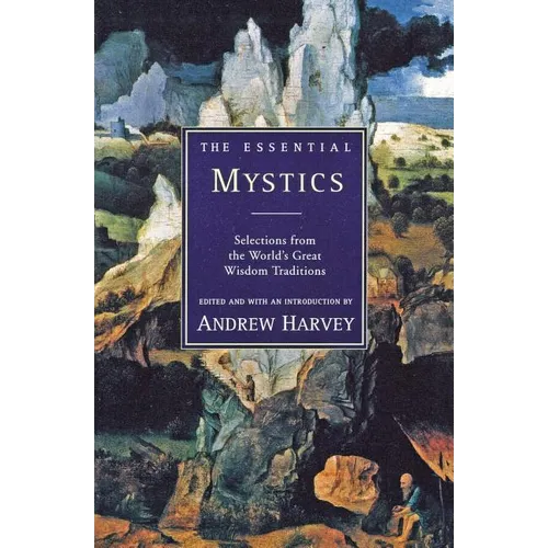 The Essential Mystics: Selections from the World's Great Wisdom Traditions