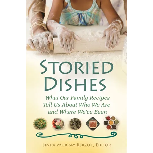 Storied Dishes: What Our Family Recipes Tell Us about Who We Are and Where We've Been