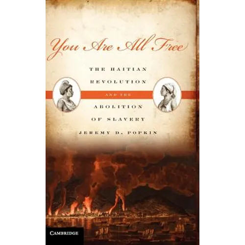 You Are All Free: The Haitian Revolution and the Abolition of Slavery