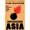 Underground Asia: Global Revolutionaries and the Assault on Empire