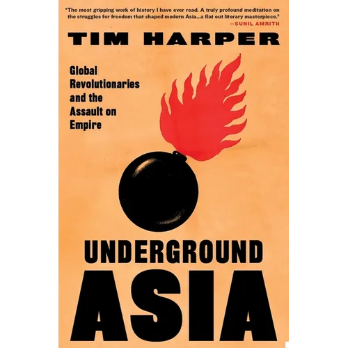 Underground Asia: Global Revolutionaries and the Assault on Empire