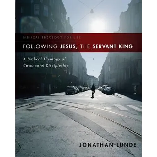 Following Jesus, the Servant King: A Biblical Theology of Covenantal Discipleship