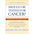Should I Be Tested for Cancer?: Maybe Not and Here's Why