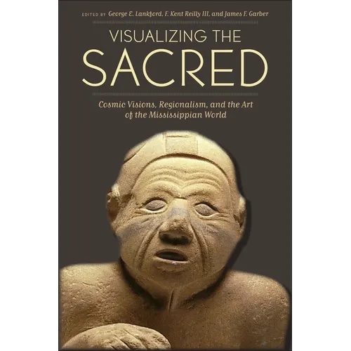 Visualizing the Sacred: Cosmic Visions, Regionalism, and the Art of the Mississippian World