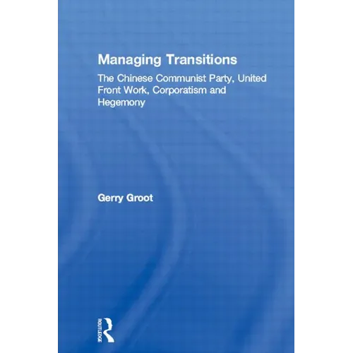 Managing Transitions: The Chinese Communist Party, United Front Work, Corporatism and Hegemony