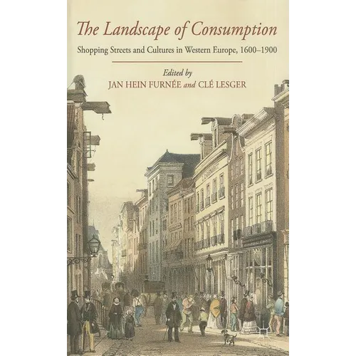 The Landscape of Consumption: Shopping Streets and Cultures in Western Europe, 1600-1900