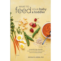 What to Feed Your Baby and Toddler: A Month-by-Month Guide to Support Your Child's Health and Development