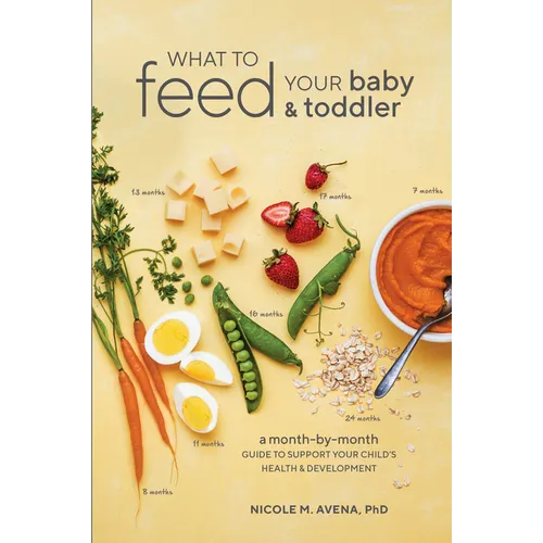 What to Feed Your Baby and Toddler: A Month-by-Month Guide to Support Your Child's Health and Development