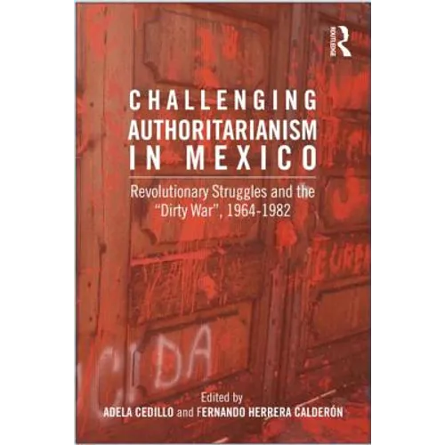 Challenging Authoritarianism in Mexico: Revolutionary Struggles and the Dirty War, 1964-1982