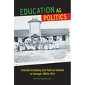 Education as Politics: Colonial Schooling and Political Debate in Senegal, 1850s-1914
