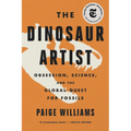 The Dinosaur Artist: Obsession, Science, and the Global Quest for Fossils