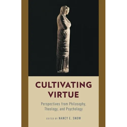 Cultivating Virtue: Perspectives from Philosophy, Theology, and Psychology