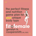 Fit and Female: The Perfect Fitness and Nutrition Game Plan for Your Unique Body Type