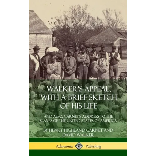 Walker's Appeal, with a Brief Sketch of His Life: And Also, Garnet's Address to the Slaves of the United States of America (Hardcover)