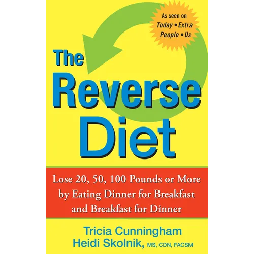 The Reverse Diet: Lose 20, 50, 100 Pounds or More by Eating Dinner for Breakfast and Breakfast for Dinner