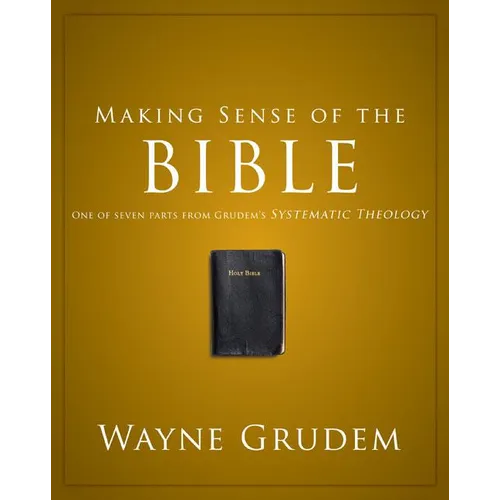 Making Sense of the Bible: One of Seven Parts from Grudem's Systematic Theology 1