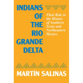 Indians of the Rio Grande Delta: Their Role in the History of Southern Texas and Northeastern Mexico