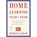 Home Learning Year by Year, Revised and Updated: How to Design a Creative and Comprehensive Homeschool Curriculum