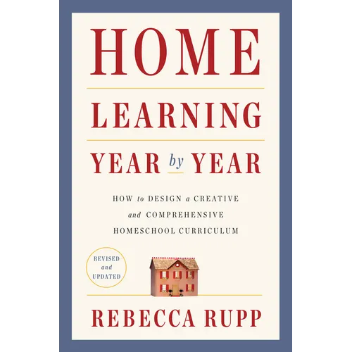 Home Learning Year by Year, Revised and Updated: How to Design a Creative and Comprehensive Homeschool Curriculum