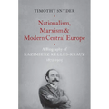 Nationalism, Marxism, and Modern Central Europe: A Biography of Kazimierz Kelles-Krauz, 1872-1905