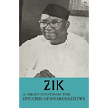 Zik: A Selection from the Speeches of Nnamdi Azikiwe: Governor-General of the Federation of Nigeria Formerly President of T