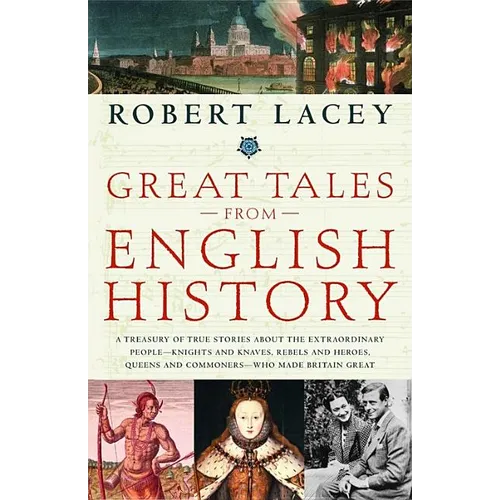 Great Tales from English History: A Treasury of True Stories about the Extraordinary People--Knights and Knaves, Rebels and Heroes, Queens and Commone