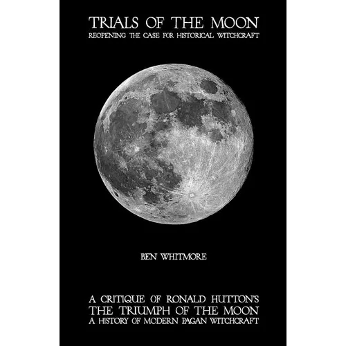 Trials of the Moon: Reopening the Case for Historical Witchcraft. A critique of Ronald Hutton's The Triumph of the Moon: A History of Modern Pagan Wit