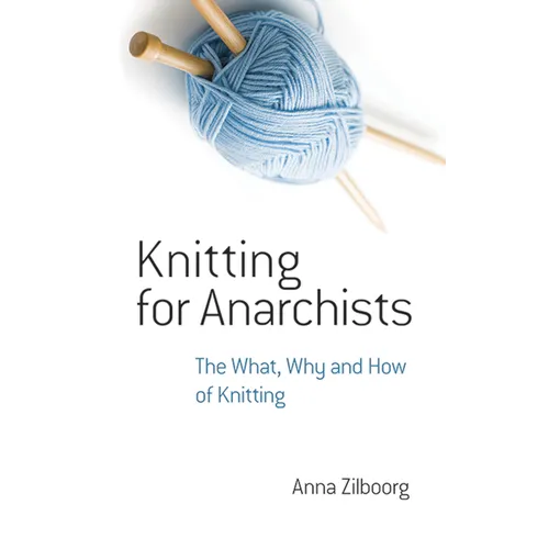 Knitting for Anarchists: The What, Why and How of Knitting