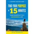 Find Your Purpose in 15 Minutes: Your Shortcut to a Meaningful Life