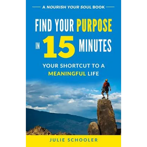Find Your Purpose in 15 Minutes: Your Shortcut to a Meaningful Life