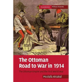 The Ottoman Road to War in 1914: The Ottoman Empire and the First World War
