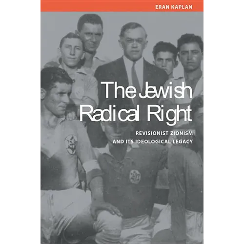 Jewish Radical Right: Revisionist Zionism and Its Ideological Legacy