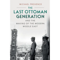 The Last Ottoman Generation and the Making of the Modern Middle East