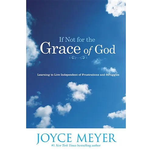If Not for the Grace of God: Learning to Live Independent of Frustrations and Struggles