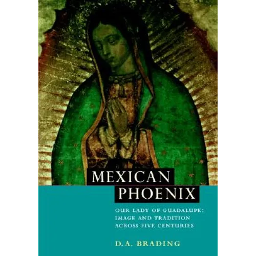 Mexican Phoenix: Our Lady of Guadalupe: Image and Tradition Across Five Centuries