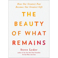 The Beauty of What Remains: How Our Greatest Fear Becomes Our Greatest Gift