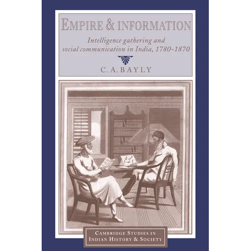 Empire and Information: Intelligence Gathering and Social Communication in India, 1780 1870