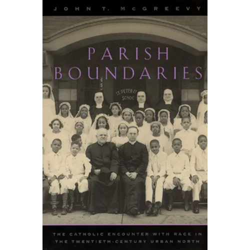 Parish Boundaries: The Catholic Encounter with Race in the Twentieth-Century Urban North