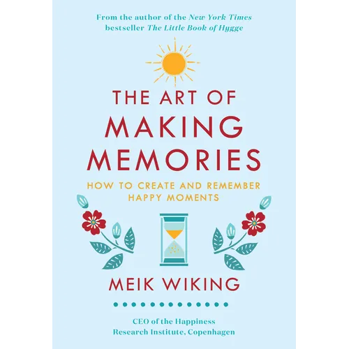 The Art of Making Memories: How to Create and Remember Happy Moments