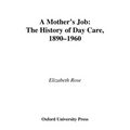 A Mother's Job: The History of Day Care, 1890-1960