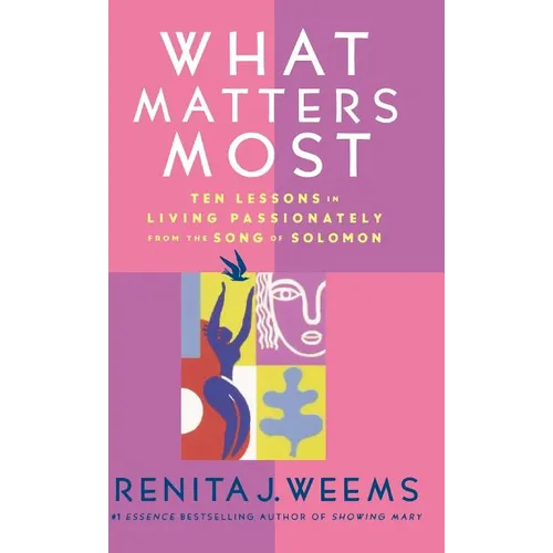 What Matters Most: Ten Lessons in Living Passionately from the Song of Solomon