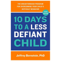10 Days to a Less Defiant Child: The Breakthrough Program for Overcoming Your Child's Difficult Behavior
